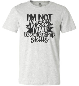 I'm Not Bossy I Have Leadership Skills Sarcastic Shirts ash