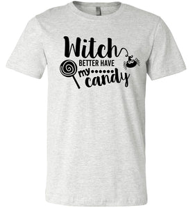 Witch Better Have My Candy Funny Halloween Shirts ash