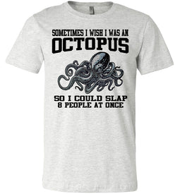Sometimes I Wish I Was An Octopus Funny Quotes T Shirts ash