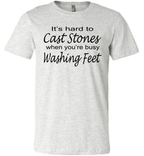 Load image into Gallery viewer, Christian Quote Shirts, It&#39;s Hard To Cast Stones When You&#39;re Busy Washing Feet ash
