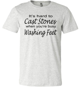 Christian Quote Shirts, It's Hard To Cast Stones When You're Busy Washing Feet ash