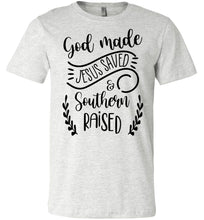 Load image into Gallery viewer, God Made Jesus Saved &amp; Southern Raised Christian Quote T Shirts ash
