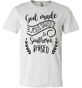 God Made Jesus Saved & Southern Raised Christian Quote T Shirts ash