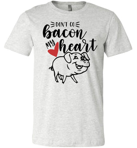 Don't Go Bacon My Heart Funny Bacon Shirts ash