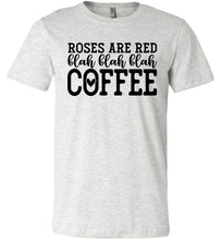 Load image into Gallery viewer, Roses Are Red Blah Blah Blah Coffee Funny Coffee Shirt ash