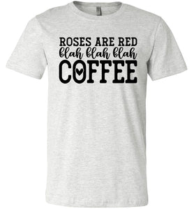 Roses Are Red Blah Blah Blah Coffee Funny Coffee Shirt ash