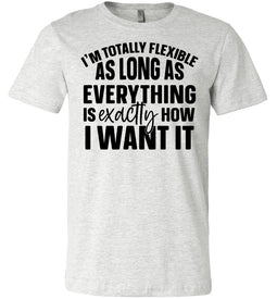 I'm Totally Flexible Funny Quote T Shirts ash