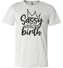 Load image into Gallery viewer, Sassy Since Birth Sassy T Shirt Sayings ash