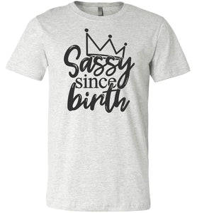 Sassy Since Birth Sassy T Shirt Sayings ash
