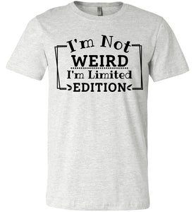 I'm Not Weird I'm Limited Edition Funny Quote Tee ash