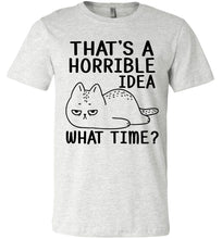 Load image into Gallery viewer, That&#39;s A Horrible Idea What Time? Funny Cat T Shirt ash