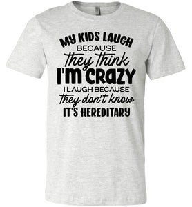 My Kids Laugh Because They Think I'm Crazy Funny Parent Shirts ash