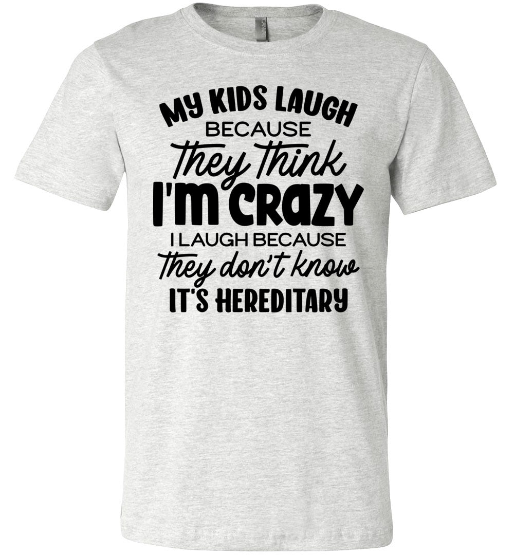 My Kids Laugh Because They Think I'm Crazy Funny Parent Shirts ash