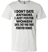 Load image into Gallery viewer, I Don&#39;t Date Anymore I Just Foster Women Funny Single Shirts ash