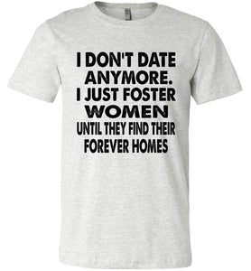 I Don't Date Anymore I Just Foster Women Funny Single Shirts ash