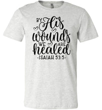 Load image into Gallery viewer, By His Wounds We Are Healed Bible Verse Shirt ash