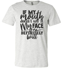 Load image into Gallery viewer, If My Mouth Doesn&#39;t Say It My Face Definitely Will Sarcastic Shirts ash