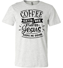 Load image into Gallery viewer, Coffee Gets Me Started Jesus Keeps Me Going Christian Quote Shirts ash