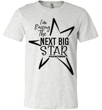 Load image into Gallery viewer, I&#39;m Raising The Next Big Star Dance Mom Shirts Design 2 ash