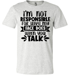 I'm Not Responsible For What My Face Does Sarcastic Funny T Shirts ash