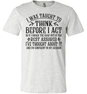 I Was Taught To Think Before I Act Funny Quote T Shirts ash