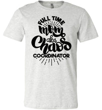 Load image into Gallery viewer, Full Time Mom AKA Chaos Coordinator Funny Mom Shirts ash