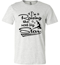 Load image into Gallery viewer, I&#39;m Raising The Next Big Star Dance Mom Shirts ash