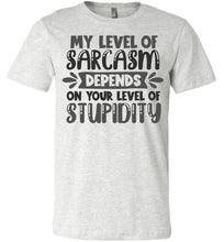 Load image into Gallery viewer, My Level Of Sarcasm Depends On Your Level Of Stupidity Sarcastic Shirts ash