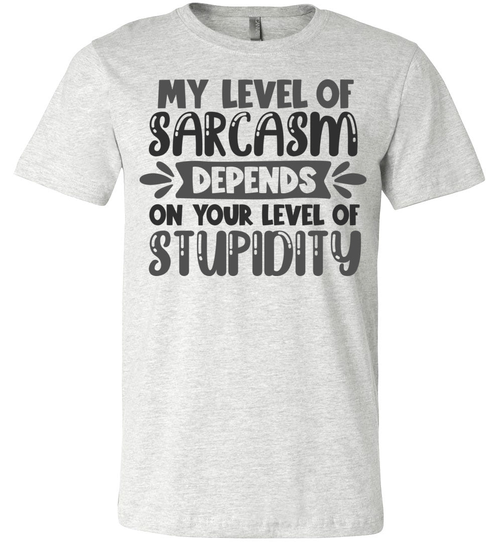 My Level Of Sarcasm Depends On Your Level Of Stupidity Sarcastic Shirts ash