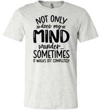 Load image into Gallery viewer, Not Only Does My Mind Wander Funny Quote Shirts ash