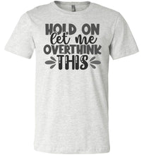 Load image into Gallery viewer, Hold On Let Me Over Think This Funny Quote Tees ash
