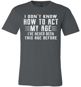 I Don't Know How To Act My Age Funny Quote Tee canvas  aspahlt