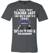 Load image into Gallery viewer, I Told That Teacher Lady Count To 18 All The Gears I&#39;m Grabbin! Trucker Kid Shirts adult asphalt