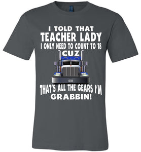 I Told That Teacher Lady Count To 18 All The Gears I'm Grabbin! Trucker Kid Shirts adult asphalt