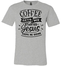 Load image into Gallery viewer, Coffee Gets Me Started Jesus Keeps Me Going Christian Quote Shirts grey