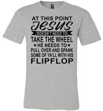 Load image into Gallery viewer, Jesus Take The Wheel Spank You With His Flipflop Funny Quote Shirts gray