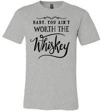 Load image into Gallery viewer, Baby You Ain&#39;t Worth The Whiskey Country Cowgirl Girl Shirt gray