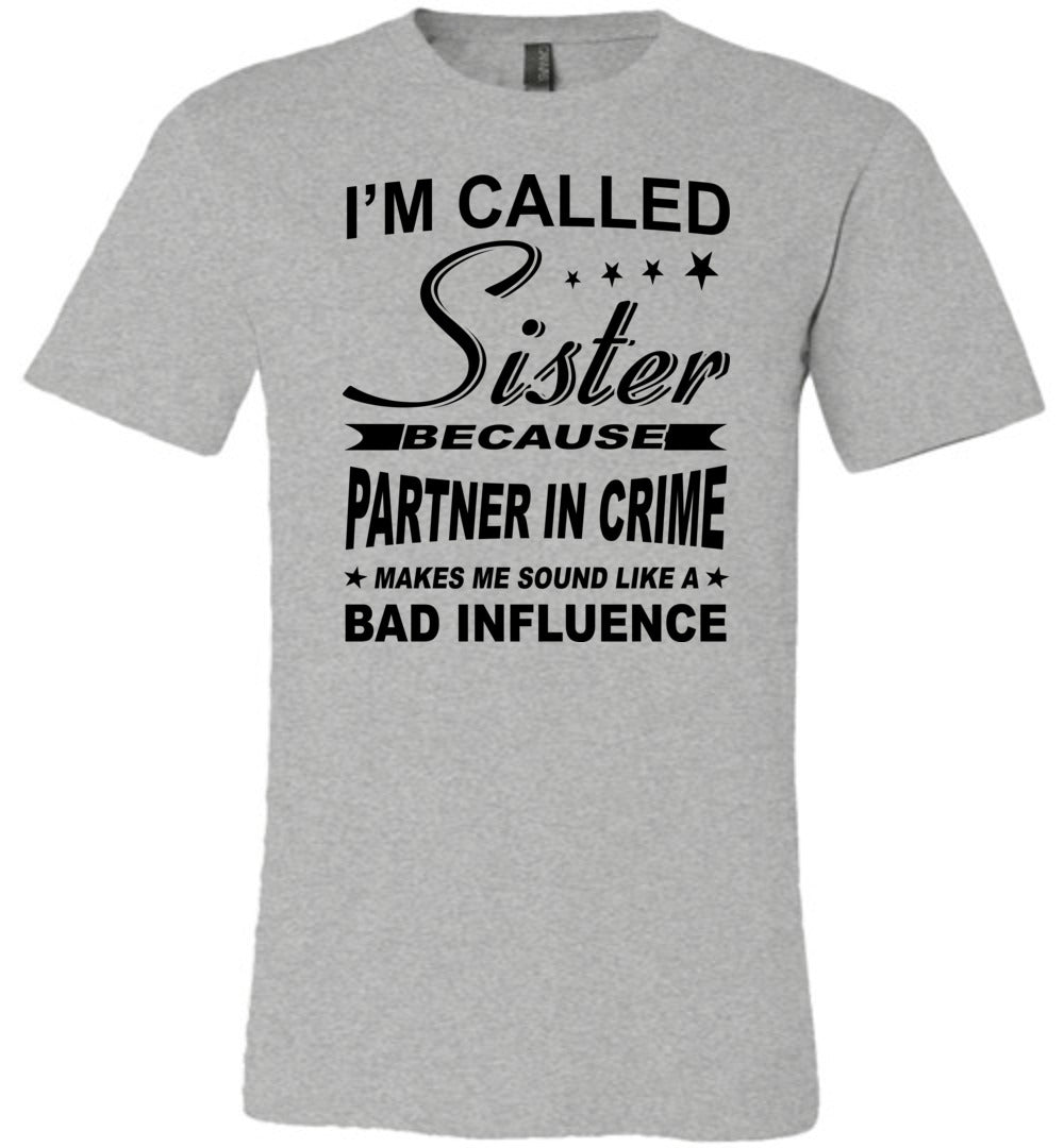 Sister Because Partner In Crime Bad Influence Funny Sister T Shirts grey