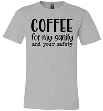 Load image into Gallery viewer, Coffee For My Sanity And Your Safety Funny Coffee Shirt grey