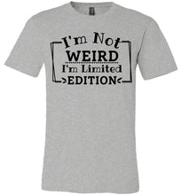 Load image into Gallery viewer, I&#39;m Not Weird I&#39;m Limited Edition Funny Quote Tee grey
