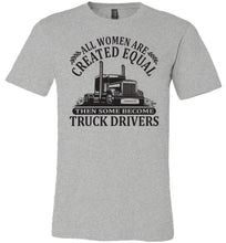 Load image into Gallery viewer, All Women Are Created Equal Then Some Become Truck Drivers Lady Trucker Shirts grey