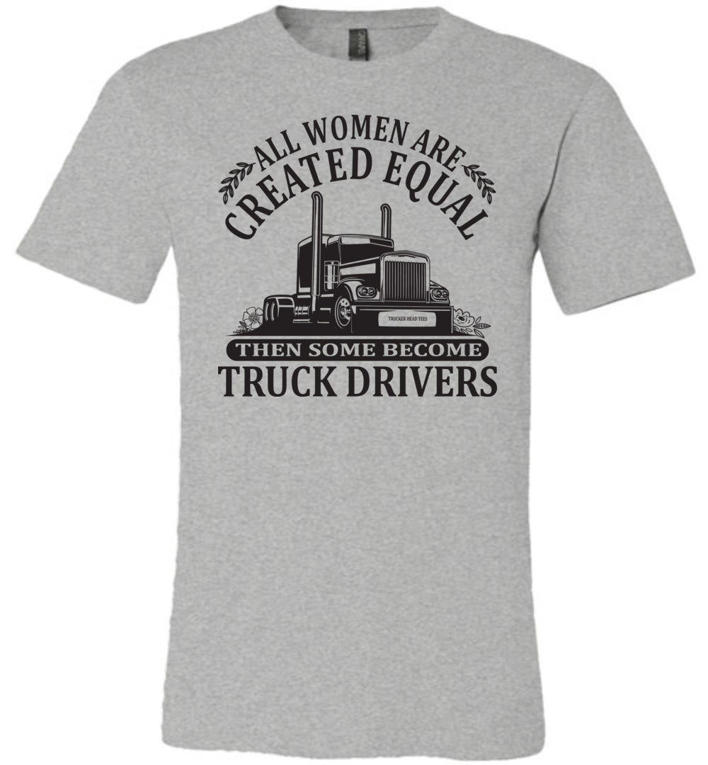 All Women Are Created Equal Then Some Become Truck Drivers Lady Trucker Shirts grey