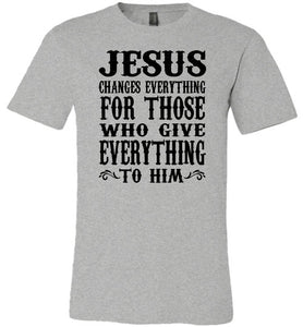 Jesus Changes Everything Christian Quote Shirts grey