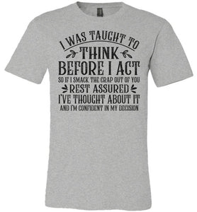 I Was Taught To Think Before I Act Funny Quote T Shirts grey