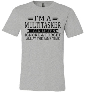 I'm A Mulititasker I Can Listen Ignore & Forget All At The Same Time Funny Quote Tee. grey