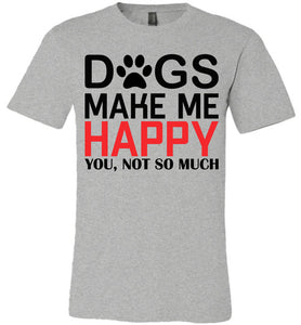 Dogs Make Me Happy You Not So Much Funny Dog T Shirt athletic heather