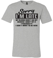 Load image into Gallery viewer, Sorry I&#39;m Late Don&#39;t Want To Be Here Funny Quote Tee grey