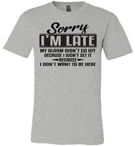 Sorry I'm Late Don't Want To Be Here Funny Quote Tee grey