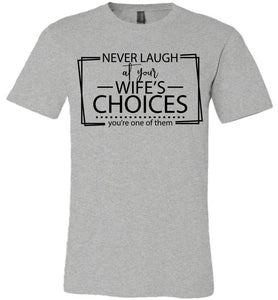 Never Laugh At Your Wife's Choices Funny Quote Tee grey