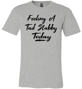 Feeling A Tad Stabby Today T Shirt gray
